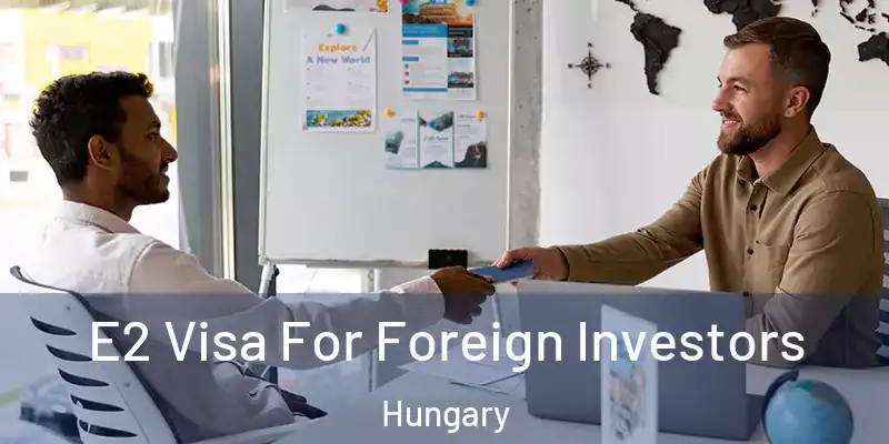  E2 Visa For Foreign Investors Hungary