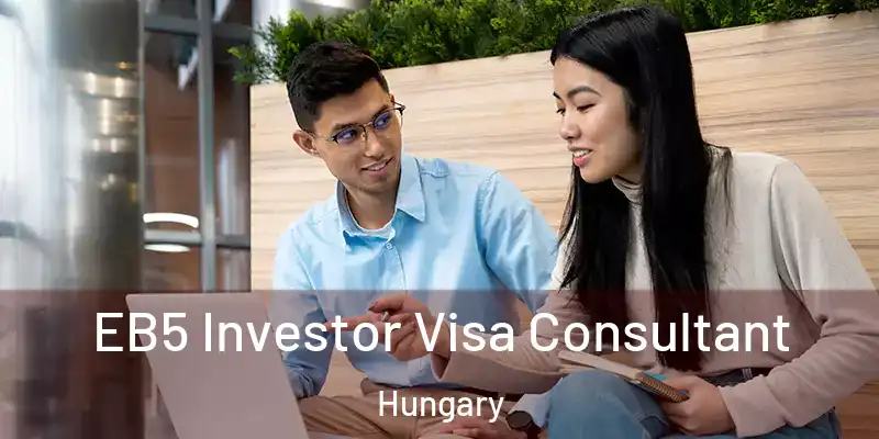  EB5 Investor Visa Consultant Hungary