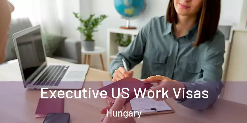  Executive US Work Visas Hungary