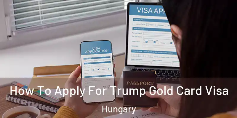  How To Apply For Trump Gold Card Visa Hungary