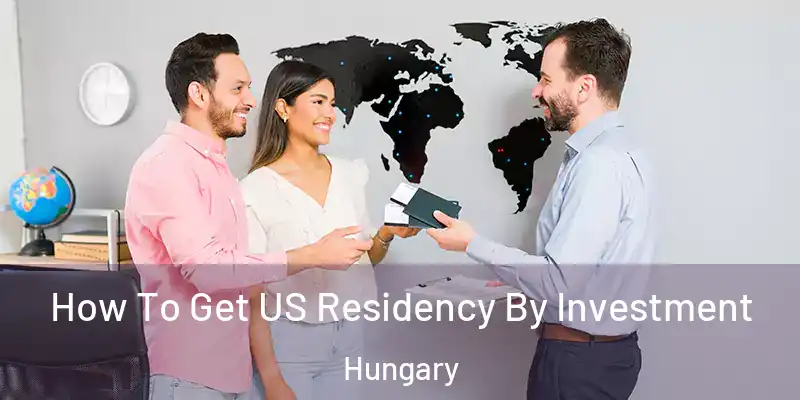  How To Get US Residency By Investment Hungary